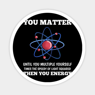 You Matter You Energy Funny  Lover  Physics Magnet